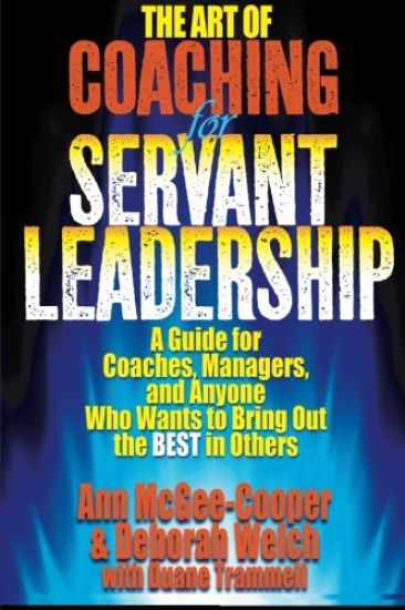 The Art of Coaching for Servant Leadership: A Guide for Coaches, Managers, and Anyone Who Wants to Bring Out the Best in Others