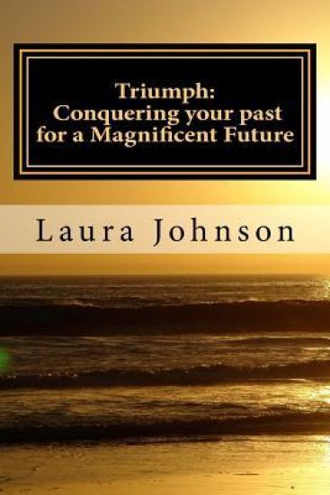 Triumph: : Conquering your past for a Magnificent Future