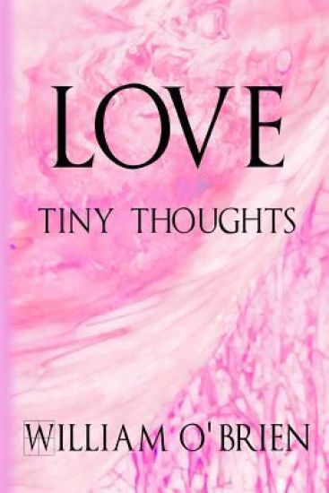 Love - Tiny Thoughts: A collection of tiny thoughts to contemplate - spiritual philosophy