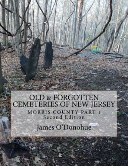 Old & Forgotten Cemeteries of New Jersey: Morris County Part 1 Second Edition