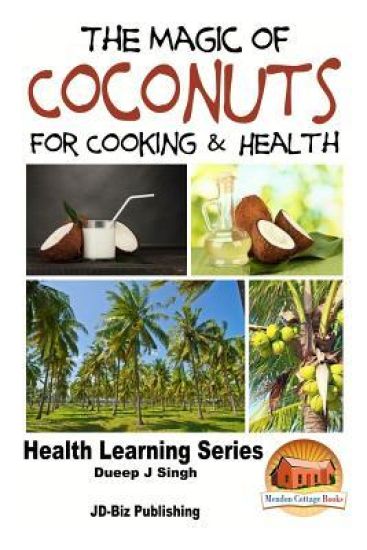 The Magic of Coconuts For Cooking and Health