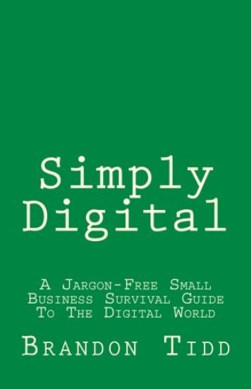 Simply Digital: A Jargon-Free Small Business Survival Guide To The Digital World