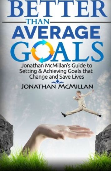 Better Than Average Goals: Jonathan McMillan's Guide to Setting & Achieving Goals that Change and Save Lives