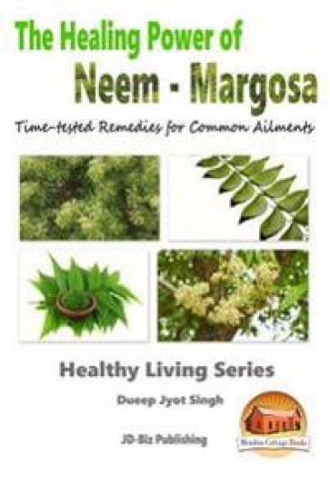 The Healing Power of Neem - Margosa - Time-tested Remedies for Common Ailments