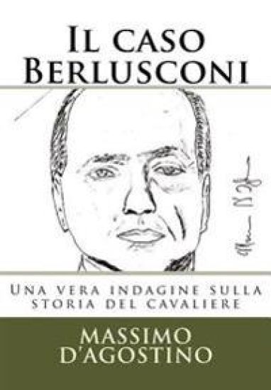 Il Caso Berlusconi: Una Vera Indagine Sulla Storia del Cavaliere