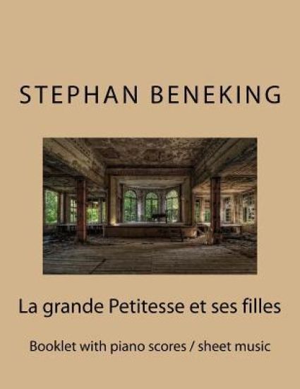 Stephan Beneking: La grande Petitesse et ses filles: Beneking: Booklet with piano scores / sheet music of "La grande Petitesse et ses filles"