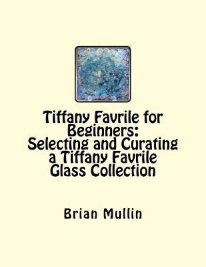 Tiffany Favrile for Beginners: Selecting and Curating a Tiffany Favrile Glass Collection