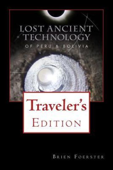 Lost Ancient Technology Of Peru And Bolivia: Traveler's Edition
