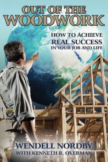 Out of the Woodwork: How to Achieve Real Success in Your Job and Life