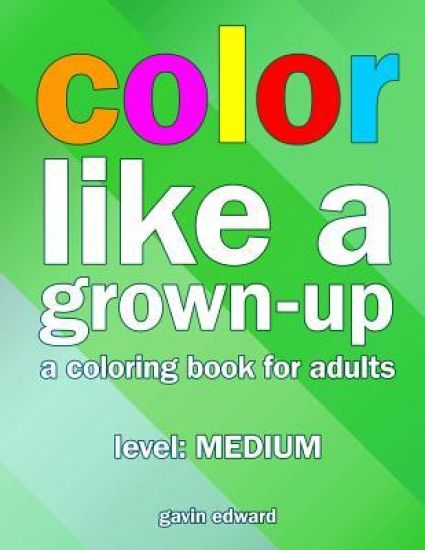 Color Like a Grown-up -- Medium: A Coloring Book for Adults