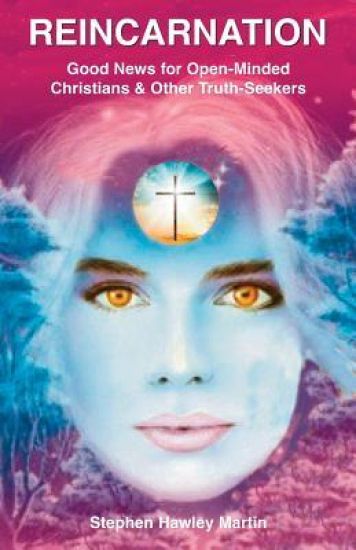 Reincarnation: Good News for Open-Minded Christians & Other Truth-Seekers
