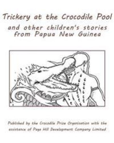 Trickery at the Crocodile Pool and other children's stories from Papua New Guinea: Published by the Crocodile Prize Organisation with the assistance o