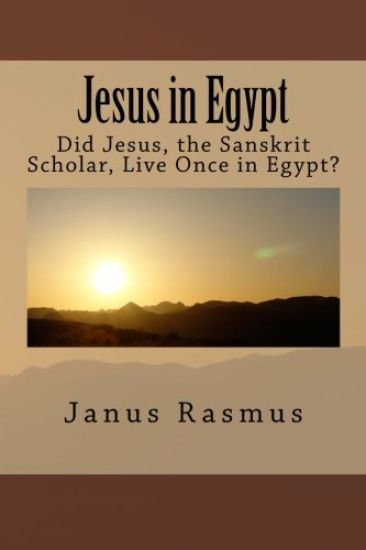 Jesus in Egypt: Did Jesus, the Sanskrit Scholar, Live Once in Egypt?