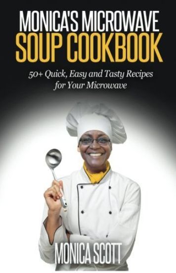Monica's MIcrowave Soup Cookbook: 50+ Easy, Quick, and Delicious Soup Recipes for Your Microwave