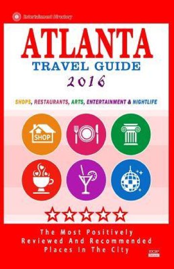 Atlanta Travel Guide 2016: Shops, Restaurants, Arts, Entertainment and Nightlife