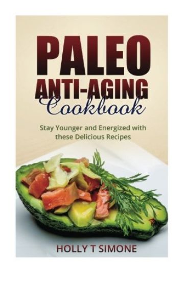 Paleo Anti-Aging Cookbook: Stay Younger and Energized with these Delicious Recipes