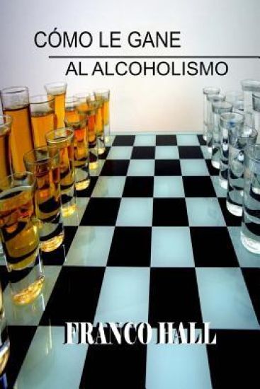 Cómo le gane al Alcoholismo