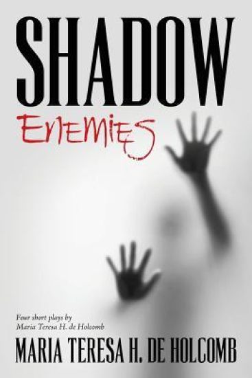 Shadow Enemies: Four Short Plays by Maria Teresa H. de Holcomb