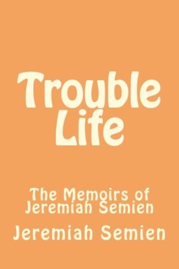 Trouble Life: The Memoirs of Jeremiah Semien