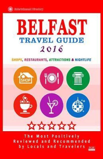 Belfast Travel Guide 2016: Shops, Restaurants, Attractions & Nightlife. Northern Ireland (Belfast City Travel Guide 2016)