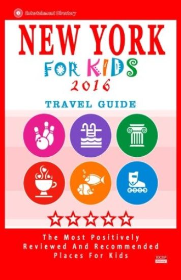 New York For Kids 2016: Places for Kids to Visit in New York (Kids Activities & Entertainment 2016)