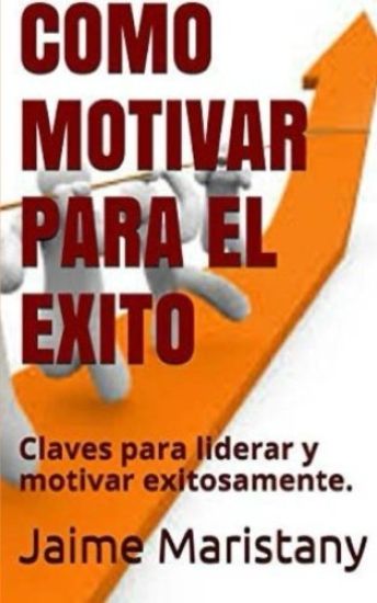 Como Motivar para el Exito: Claves para liderar y motivar exitosamente