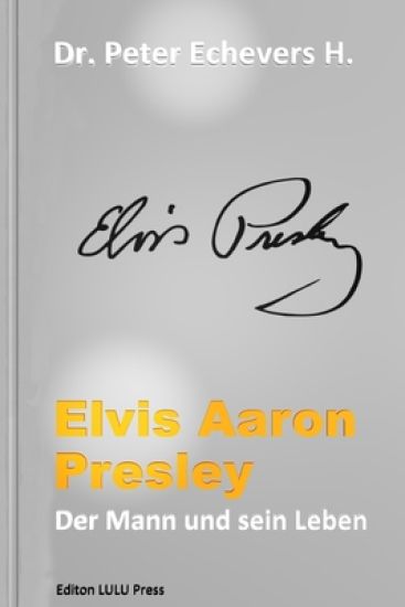 Elvis Aaron Presley: Der Mann und sein Leben