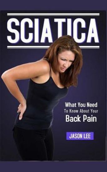 Sciatica: What You Need To Know About Your Back Pain