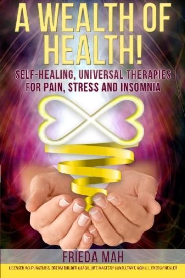 A Wealth of Health!: Self-Healing, Universal Therapies for Pain, Stress and Insomnia