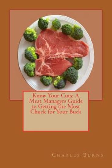 Know Your Cuts: A Meat Managers Guide to Getting the Most Chuck for Your Buck