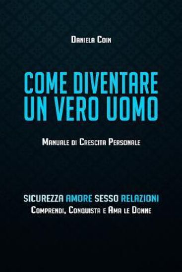 Come diventare un Vero Uomo: Manuale di Crescita Personale