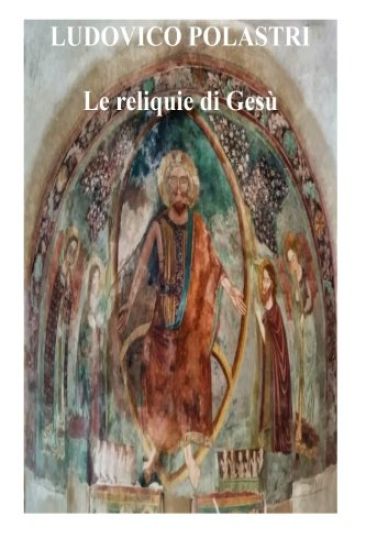 Le reliquie di Gesù: La storia di Gesù attraverso le sue reliquie