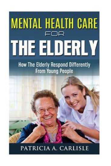 Mental Health Care For The Elderly: How They Respond Differently From Young People