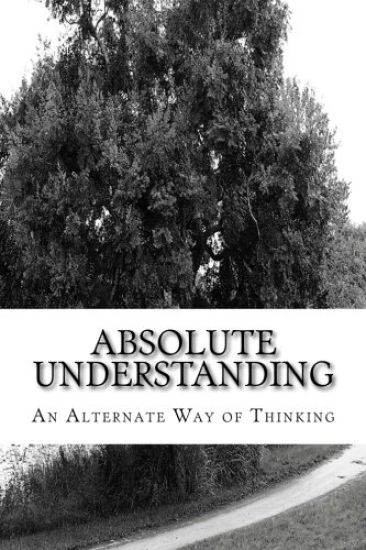Absolute Understanding: An Alternate Way of Thinking