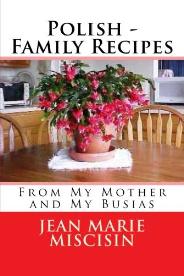 Polish - Family Recipes: From My Mother and My Busias