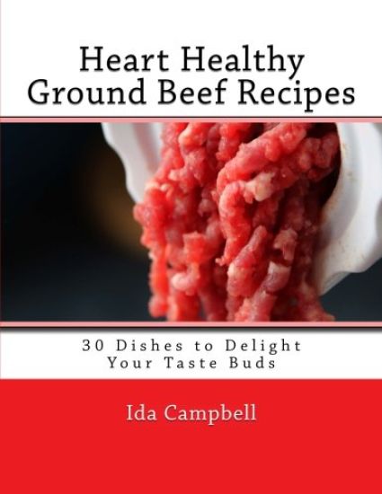 Heart Healthy Ground Beef Recipes: 30 Dishes to Delight Your Taste Buds