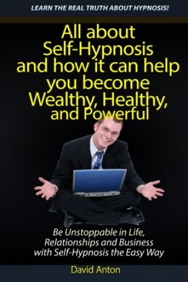 Be Unstoppable in Life, Relationships and Business with Self-Hypnosis the Easy Way: All about Self-Hypnosis and how it can help you become Wealthy, He