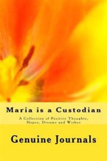 Maria is a Custodian: A Collection of Positive Thoughts, Hopes, Dreams and Wishes