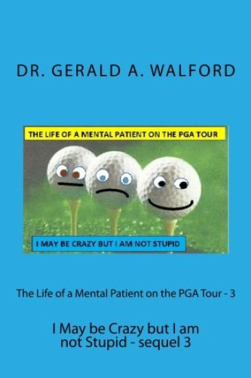 The Life of a Mental Patient on the PGA Tour - 3: I May be Crazy but I am not Stupid - sequel 3
