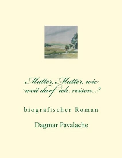 Mutter, Mutter, wie weit darf ich reisen...?: biographischer Roman
