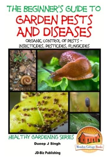 A Beginner's Guide to Garden Pests and Diseases: Organic Control of Pests - Insecticides, Pesticides, Fungicides