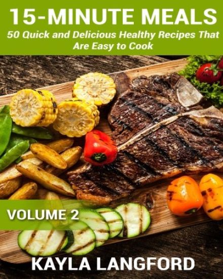 15-Minute Meals: 50 Quick and Delicious Healthy Recipes that are easy to cook