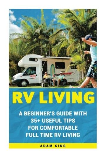 RV Living: A Beginner's Guide With 35+ Useful Tips For Comfortable Full Time RV Living: (RV Living for beginners, Motorhome Livin