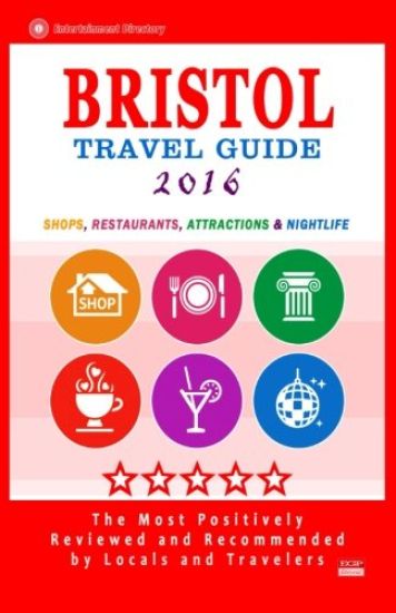Bristol Travel Guide 2016: Shops, Restaurants, Attractions and Nightlife in Bristol, England (City Travel Guide 2016)