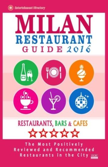 Milan Restaurant Guide 2016: Best Rated Restaurants in Milan, Italy - 500 restaurants, bars and cafés recommended for visitors, 2016