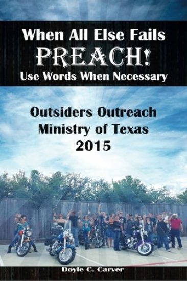 When All Else Fails Preach! Use Words When Necessary: Outsiders Outreach Ministry of Texas 2015