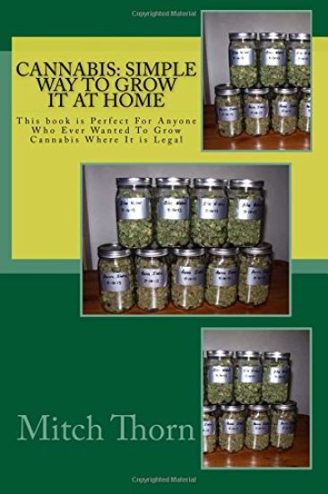 Cannabis: Simple Way to Grow it at Home: This book is Perfect For Anyone Who Ever Wanted To Grow Cannabis Where It is Legal