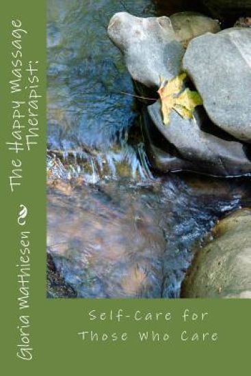 The Happy Massage Therapist: Self-Care For Those Who Care