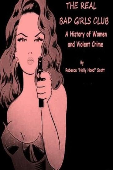 The Real Bad Girls Club: A History of Women and Violent Crime