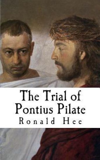 The Trial of Pontius Pilate: What if Pilate was tried for the death of Christ?